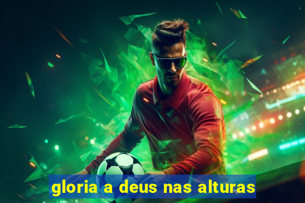 gloria a deus nas alturas